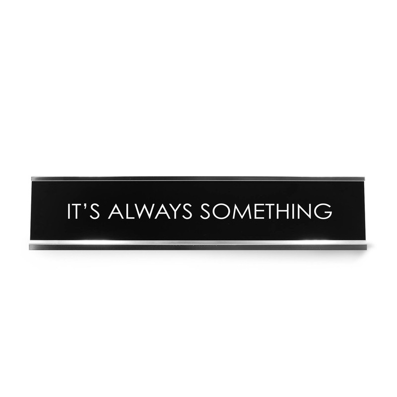 It’S Always Something Novelty Desk Sign